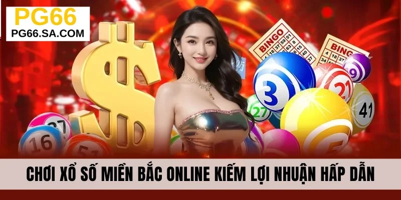 Chơi Xổ Số Miền Bắc Online Kiếm Lợi Nhuận Hấp Dẫn Mỗi Ngày